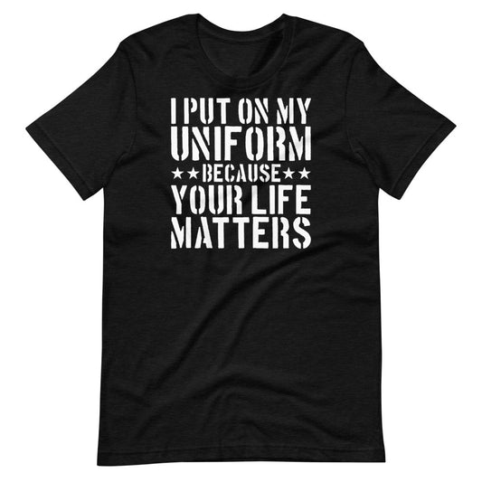 I Put On My Uniform Because Short-Sleeve Unisex T-Shirt